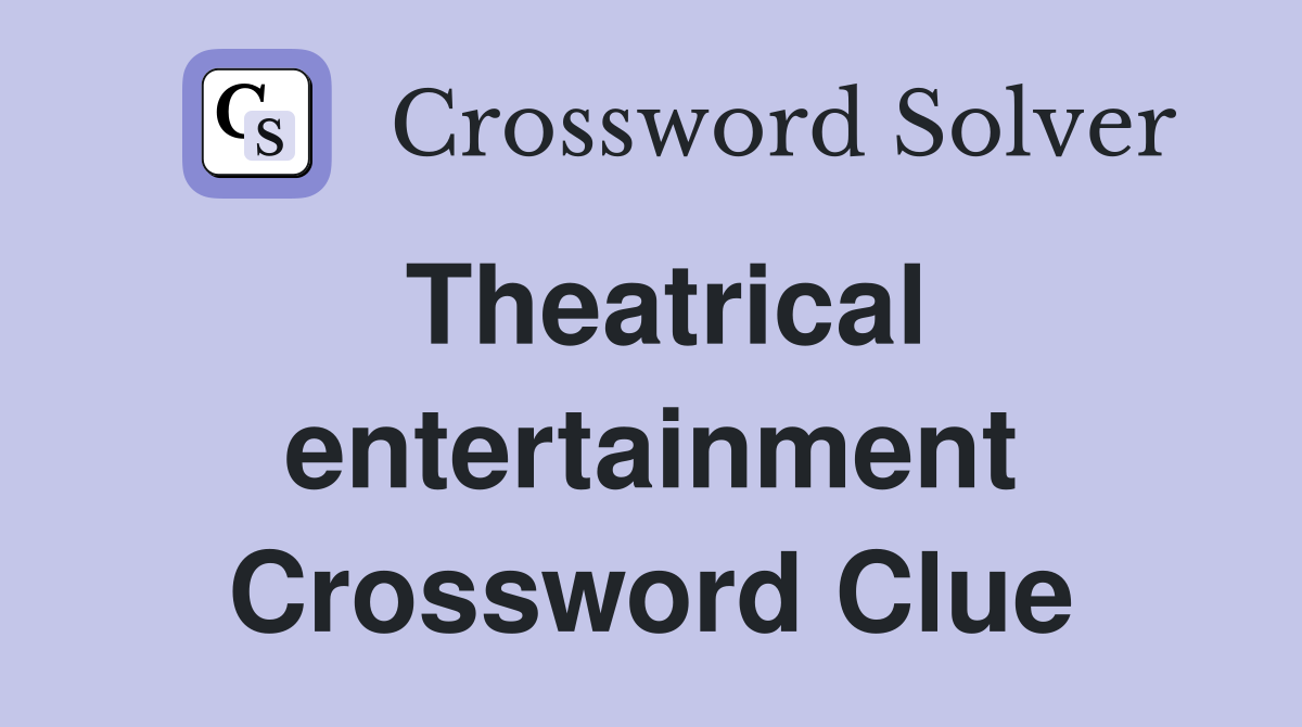 Quick Guide: Theatrical Entertainment Crossword Clue Help.