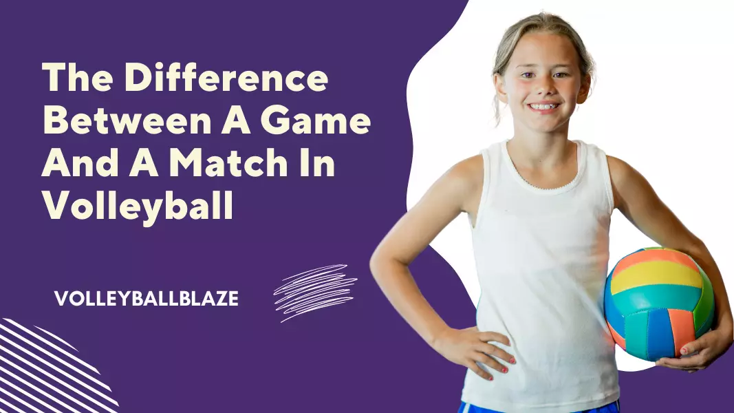 Volleyball Game vs Match: Simple Tips to Tell the difference.