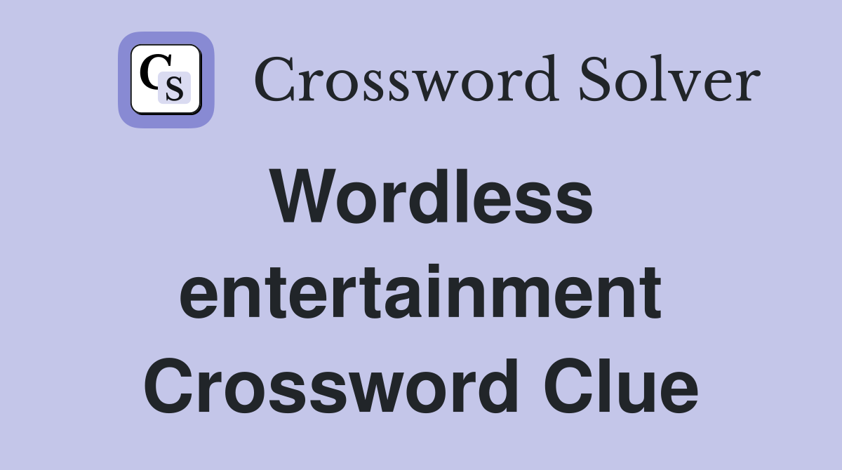 What is Wordless Entertainment Crossword Clue? Easy Ways to Find the Answer